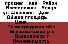 продам 2 ккв › Район ­ Всеволожск › Улица ­ ул.Шишканя › Дом ­ 13 › Общая площадь ­ 49 › Цена ­ 2 800 000 - Ленинградская обл., Всеволожский р-н, Всеволожск г. Недвижимость » Квартиры продажа   